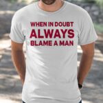 When In Doubt Always Blame A Man Shirt