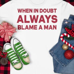 When In Doubt Always Blame A Man Shirt1