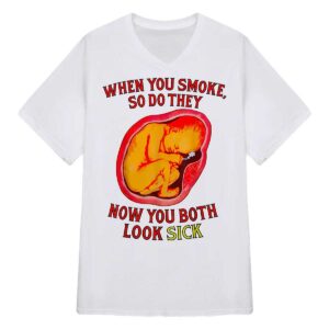 When You Smoke So Do They Now You Both Look Sick Shirt