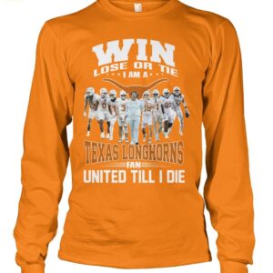 Win Lose Or Tie I Am A Longhorns Fan United Till I Die Shirt