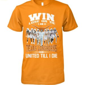 Win Lose Or Tie I Am A Longhorns Fan United Till I Die Shirt