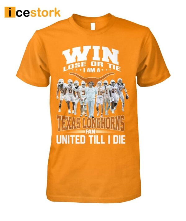 Win Lose Or Tie I Am A Longhorns Fan United Till I Die Shirt
