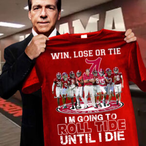Win Lose Or Tie I'm Going To Roll Tide Until I Die Shirt