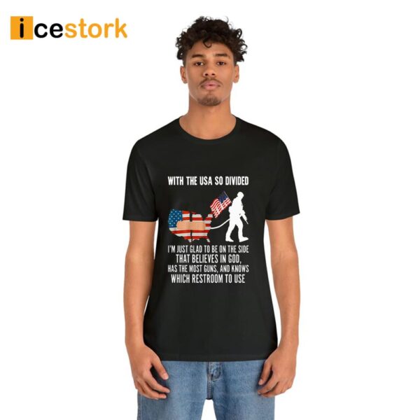 With The USA So Divided I’m Just Glad To Be On The Side That Believes In God Shirt