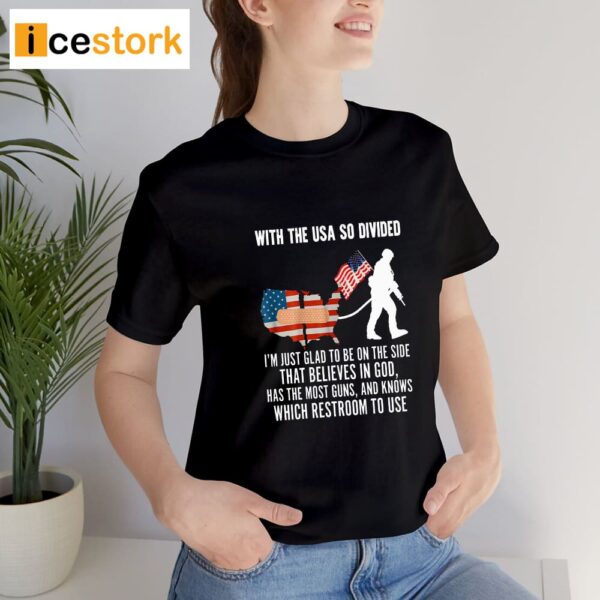 With The USA So Divided I’m Just Glad To Be On The Side That Believes In God Shirt