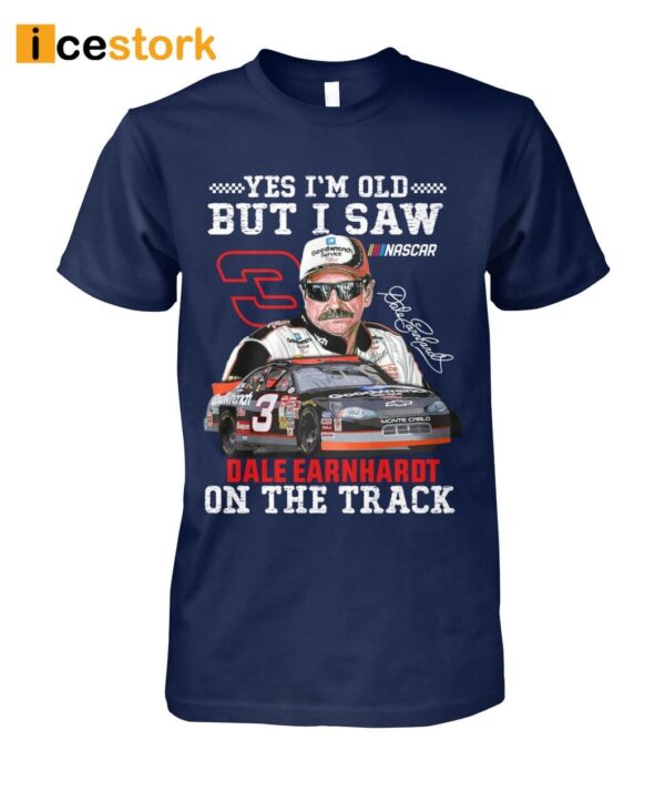 Yes I’m Old But I Saw Dale Earnhardt On The Track Shirt
