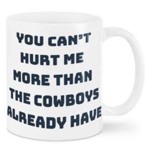 You Can't Hurt Me More Than The Cowboys Already Have Mug