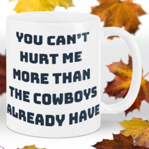 You Can't Hurt Me More Than The Cowboys Already Have Mug