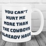 You Can’t Hurt Me More Than The Cowboys Already Have Mug