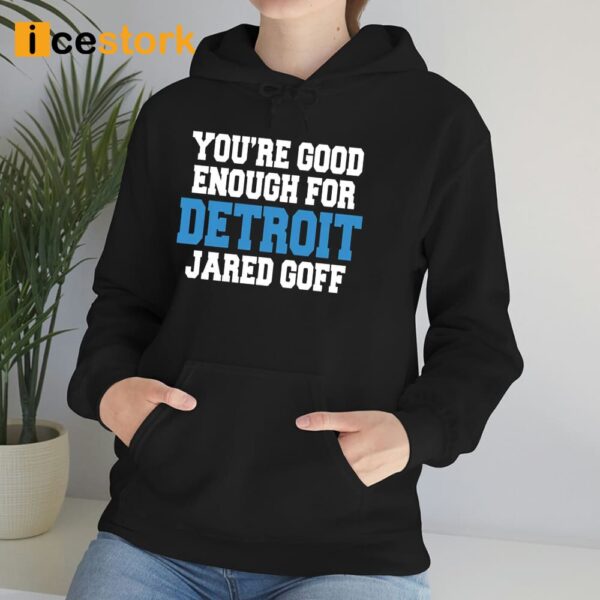 You’re Good Enough For Detroit Jared Goff Shirt
