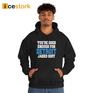 You’re Good Enough For Detroit Jared Goff Shirt