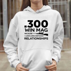 300 Win Mag Because I Love Long Distance Relationships Shirt