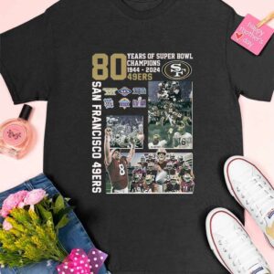 49ers 80 Years Of Super Bowl Champions 1944 2024 Shirt