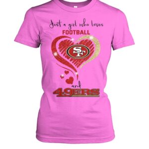 49ers Super Bowl Just A Girl Who Loves Football And 49ers Shirt