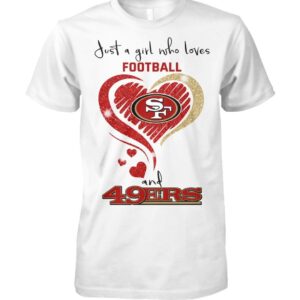 49ers Super Bowl Just A Girl Who Loves Football And 49ers Shirt