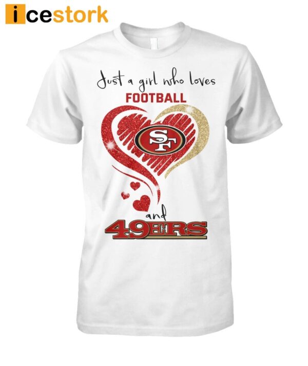 49ers Super Bowl Just A Girl Who Loves Football And 49ers Shirt