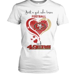 49ers Super Bowl Just A Girl Who Loves Football And 49ers Shirt