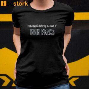 Aaron Cohen I'd Rather Be Entering The Town Of Twin Peaks Shirt