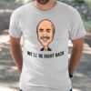 Adam Ray We’ll Be Right Back Shirt