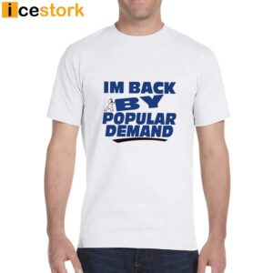 Banter Baby Store I'm Back By Popular Demand Shirt