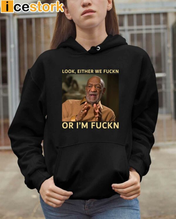 Bill Cosby Look Either We Fuckn Or I’m Fuckn Shirt