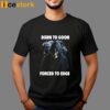 Born To Goon Forced To Edge Shirt