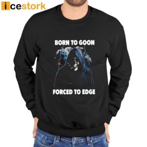 Born To Goon Forced To Edge Shirt