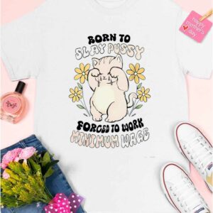 Born To Slay Pussy Forced To Work Minimum Wage Shirt