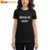 Bridge Me Daddy Shirt