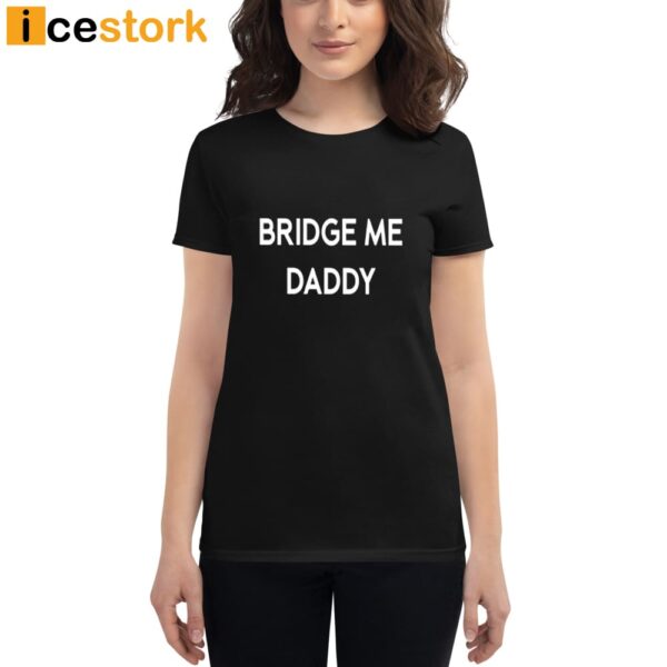 Bridge Me Daddy Shirt