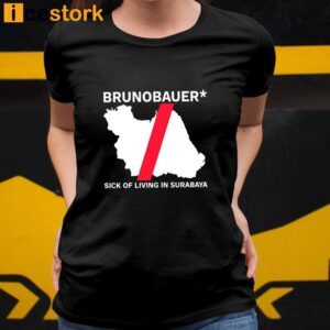 Brunobauer Sick Of Living In Surabaya Shirt