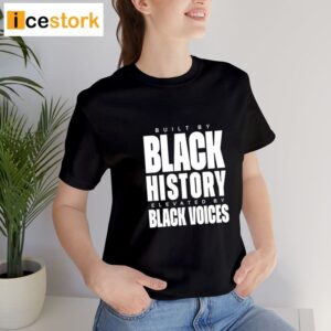 Built By Black History Elevated By Black Voices T Shirt