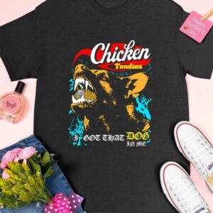 Chicken Tendies I Got That Dog In Me Shirt