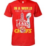 Chiefs Super Bowl Lviii In A World Full Of Haters Be A Chiefs Shirt