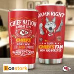 Damn Right I Am A Chiefs Fan Now And Forever Tumbler