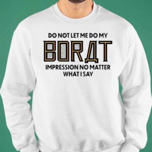 Do Not Let Me Do My Borat Impression No Matter What I Say Shirt