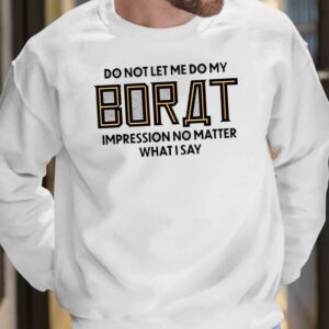 Do Not Let Me Do My Borat Impression No Matter What I Say Shirt