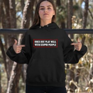 Does Not Play Well With Stupid People Shirt