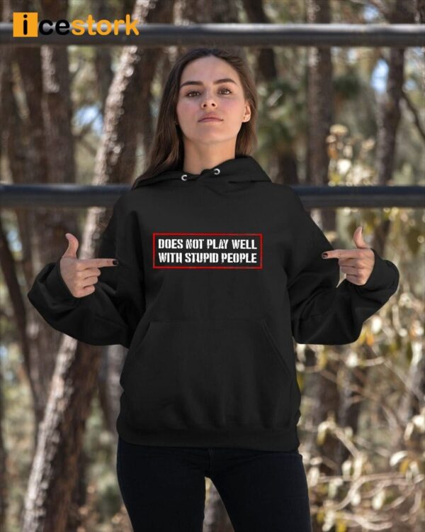 Does Not Play Well With Stupid People Shirt