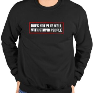 Does Not Play Well With Stupid People Shirt