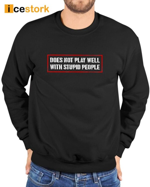 Does Not Play Well With Stupid People Shirt