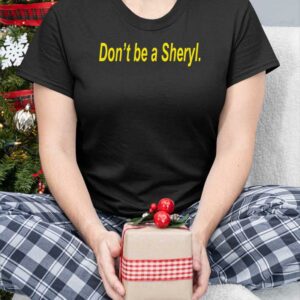 Don't Be A Sheryl Shirt