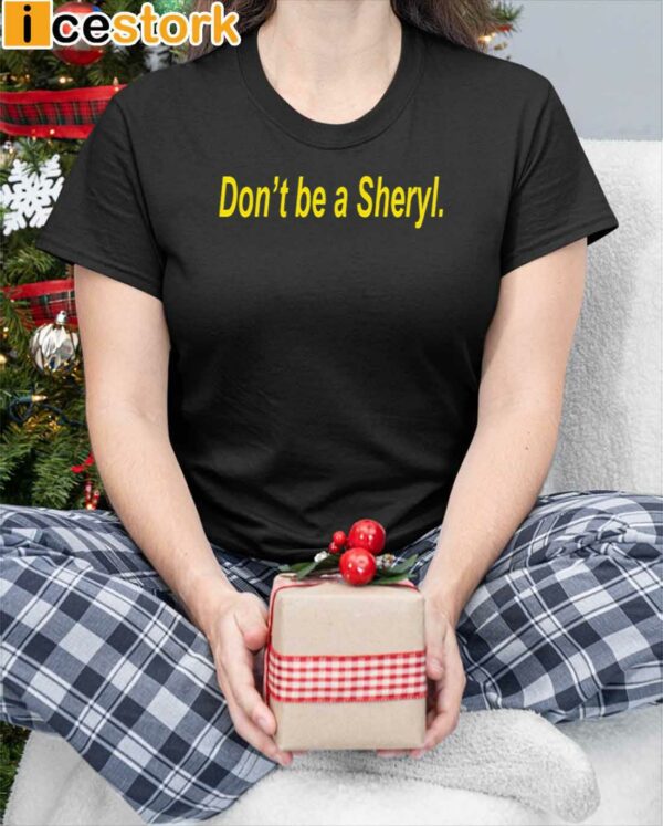 Don’t Be A Sheryl Shirt