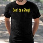 Don’t Be A Sheryl Shirt