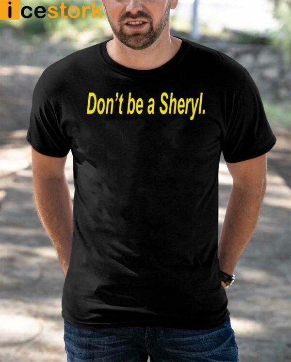 Don’t Be A Sheryl Shirt