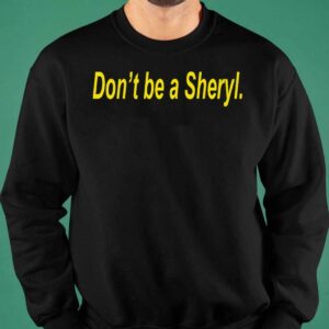 Don't Be A Sheryl Shirt