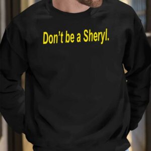 Don't Be A Sheryl Shirt