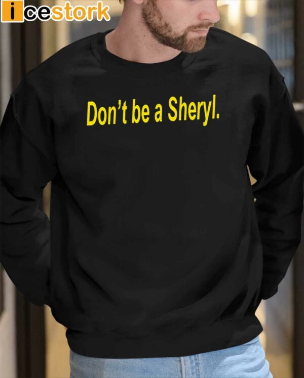 Don’t Be A Sheryl Shirt