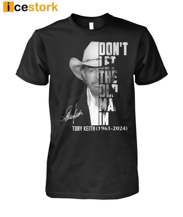 Don’t Let The Old Man In Toby Keith Shirt