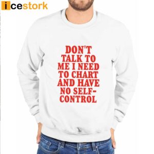 Don't Talk To Me I Need To Chart And Have No Self Control Shirt